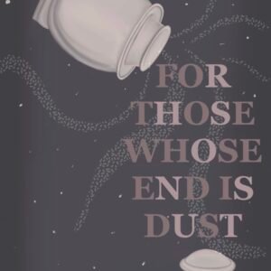 For Those Whose End Is Dust